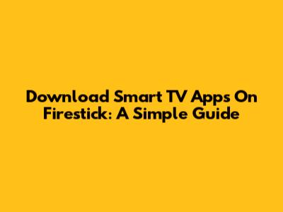 Download Smart TV Apps On Firestick: A Simple Guide