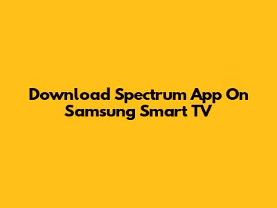 Download Spectrum App On Samsung Smart TV