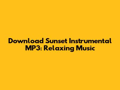 Download Sunset Instrumental MP3: Relaxing Music