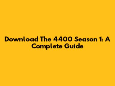 Download The 4400 Season 1: A Complete Guide