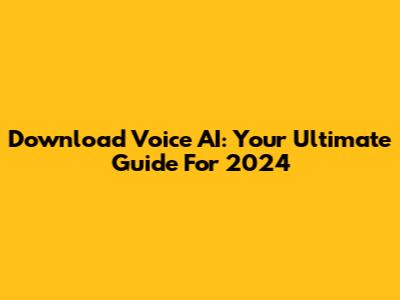 Download Voice AI: Your Ultimate Guide For 2024