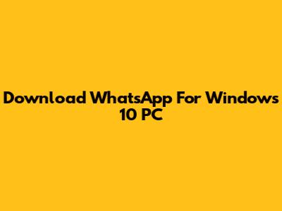 Download WhatsApp For Windows 10 PC