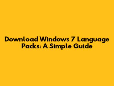Download Windows 7 Language Packs: A Simple Guide