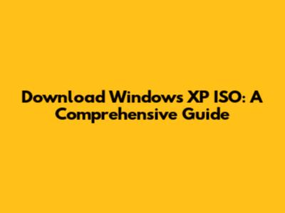 Download Windows XP ISO: A Comprehensive Guide