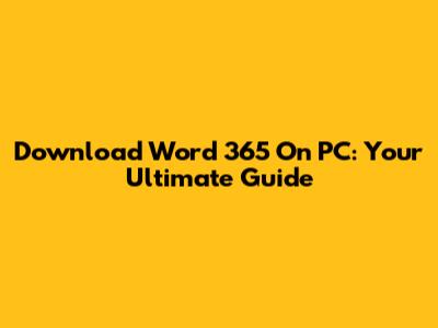 Download Word 365 On PC: Your Ultimate Guide
