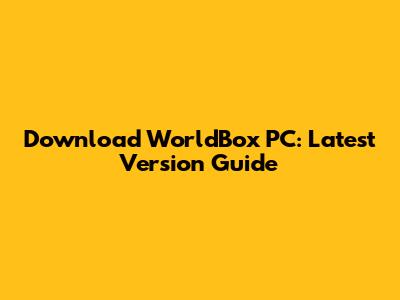 Download WorldBox PC: Latest Version Guide