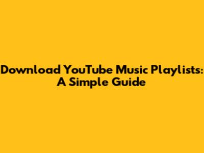 Download YouTube Music Playlists: A Simple Guide