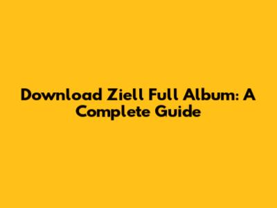 Download Ziell Full Album: A Complete Guide