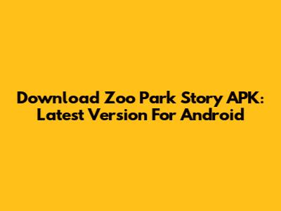 Download Zoo Park Story APK: Latest Version For Android