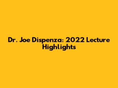Dr. Joe Dispenza: 2022 Lecture Highlights