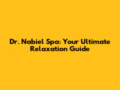 Dr. Nabiel Spa: Your Ultimate Relaxation Guide