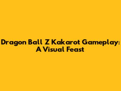 Dragon Ball Z Kakarot Gameplay: A Visual Feast