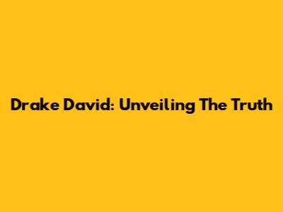 Drake David: Unveiling The Truth