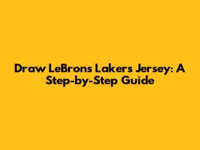 Draw LeBron's Lakers Jersey: A Step-by-Step Guide