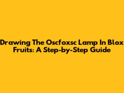 Drawing The Oscfoxsc Lamp In Blox Fruits: A Step-by-Step Guide