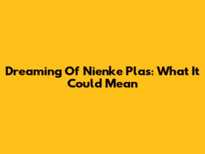 Dreaming Of Nienke Plas: What It Could Mean