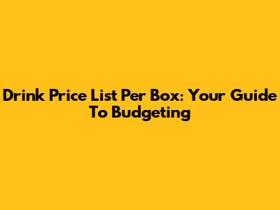 Drink Price List Per Box: Your Guide To Budgeting