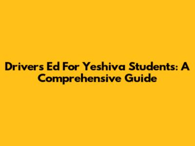 Drivers Ed For Yeshiva Students: A Comprehensive Guide
