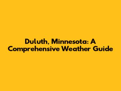 Duluth, Minnesota: A Comprehensive Weather Guide