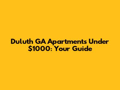 Duluth GA Apartments Under $1000: Your Guide