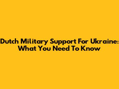Dutch Military Support For Ukraine: What You Need To Know