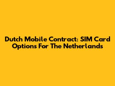 Dutch Mobile Contract: SIM Card Options For The Netherlands