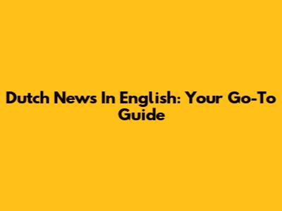 Dutch News In English: Your Go-To Guide