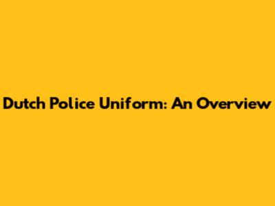 Dutch Police Uniform: An Overview