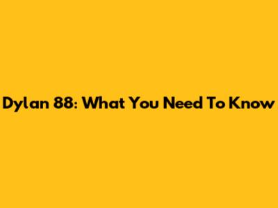 Dylan 88: What You Need To Know