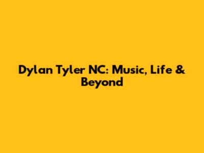 Dylan Tyler NC: Music, Life & Beyond