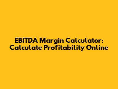 EBITDA Margin Calculator: Calculate Profitability Online