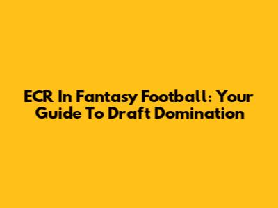 ECR In Fantasy Football: Your Guide To Draft Domination