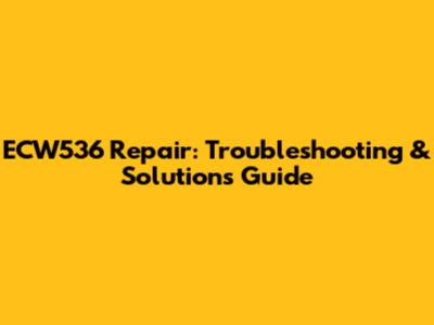 ECW536 Repair: Troubleshooting & Solutions Guide