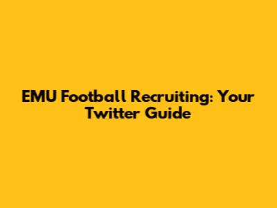 EMU Football Recruiting: Your Twitter Guide