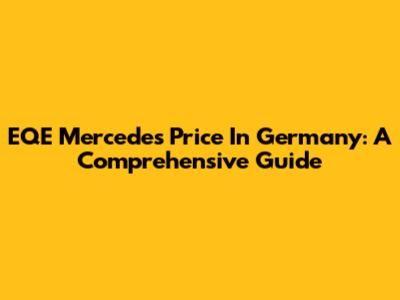EQE Mercedes Price In Germany: A Comprehensive Guide