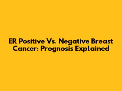 ER Positive Vs. Negative Breast Cancer: Prognosis Explained