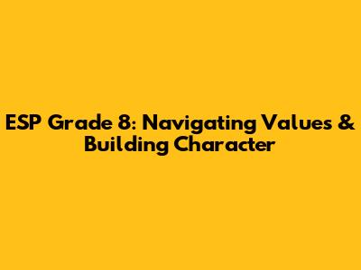 ESP Grade 8: Navigating Values & Building Character