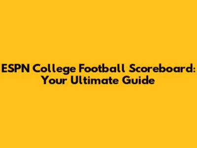 ESPN College Football Scoreboard: Your Ultimate Guide