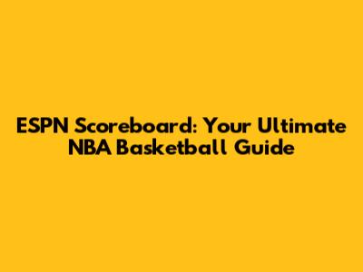 ESPN Scoreboard: Your Ultimate NBA Basketball Guide