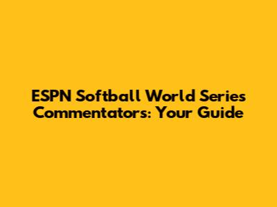 ESPN Softball World Series Commentators: Your Guide