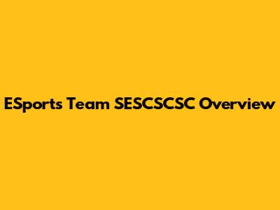 ESports Team SESCSCSC Overview