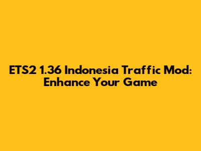 ETS2 1.36 Indonesia Traffic Mod: Enhance Your Game