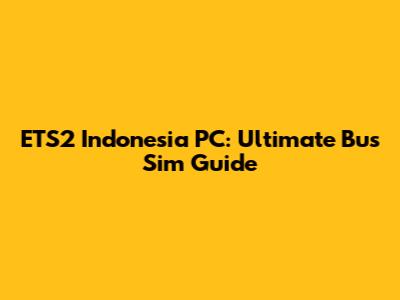 ETS2 Indonesia PC: Ultimate Bus Sim Guide