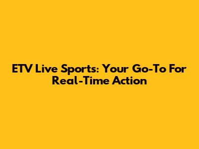 ETV Live Sports: Your Go-To For Real-Time Action