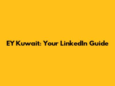 EY Kuwait: Your LinkedIn Guide