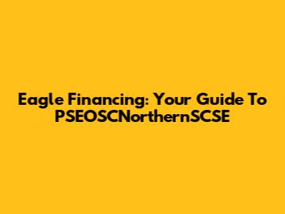 Eagle Financing: Your Guide To PSEOSCNorthernSCSE