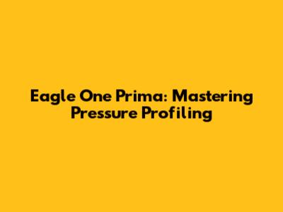Eagle One Prima: Mastering Pressure Profiling