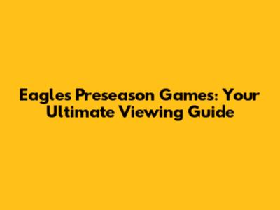 Eagles Preseason Games: Your Ultimate Viewing Guide