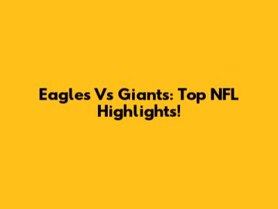 Eagles Vs Giants: Top NFL Highlights!