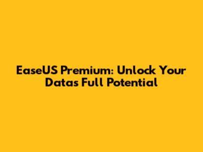 EaseUS Premium: Unlock Your Data's Full Potential